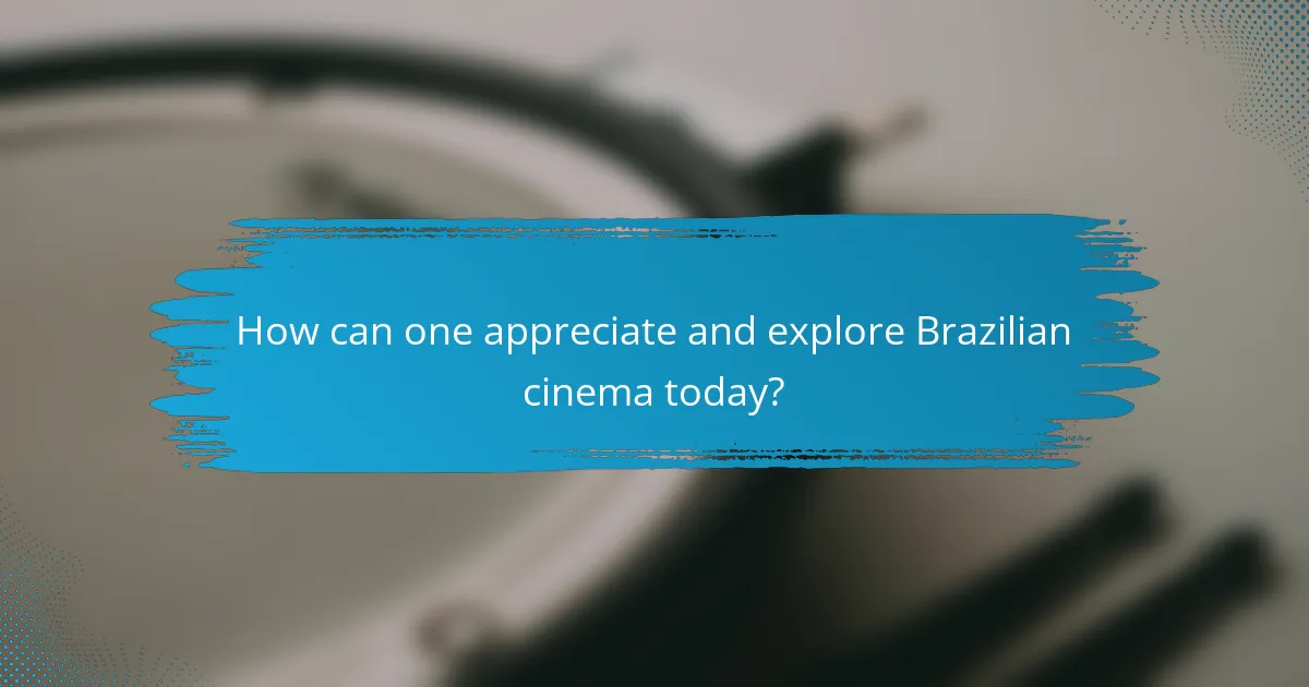 How can one appreciate and explore Brazilian cinema today?