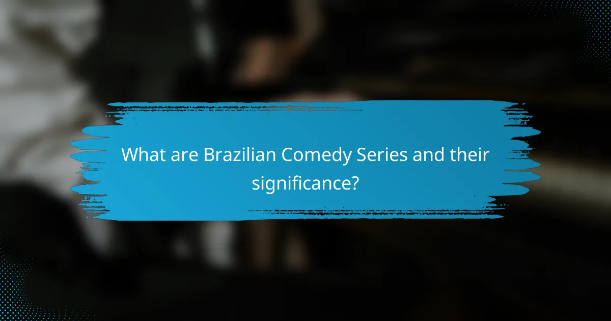 What are Brazilian Comedy Series and their significance?