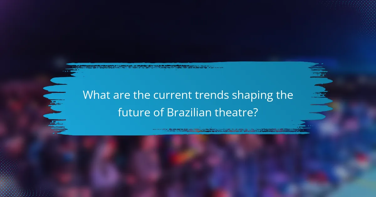 What are the current trends shaping the future of Brazilian theatre?