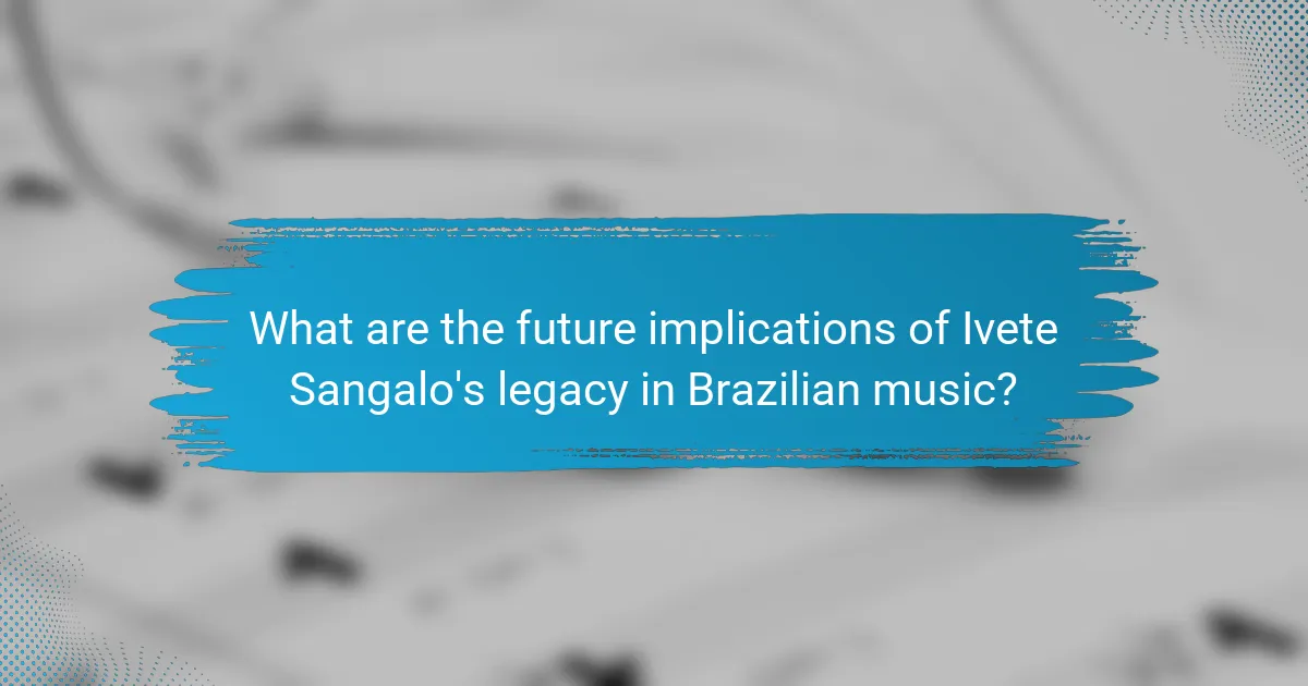 What are the future implications of Ivete Sangalo's legacy in Brazilian music?