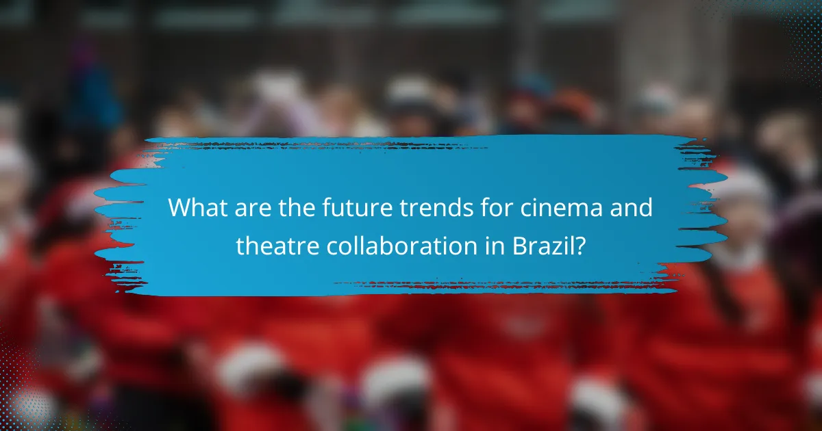 What are the future trends for cinema and theatre collaboration in Brazil?