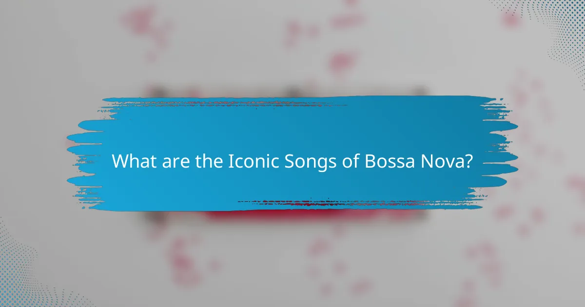 What are the Iconic Songs of Bossa Nova?
