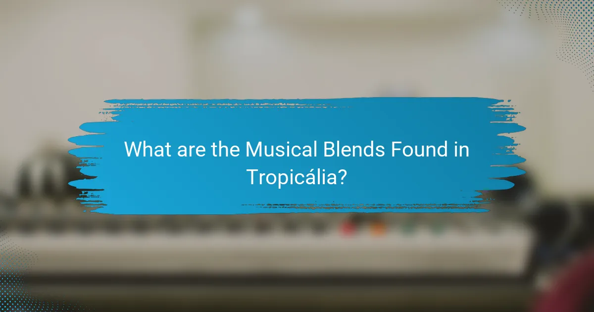 What are the Musical Blends Found in Tropicália?
