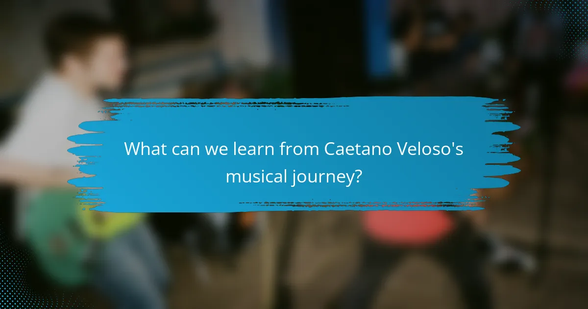 What can we learn from Caetano Veloso's musical journey?