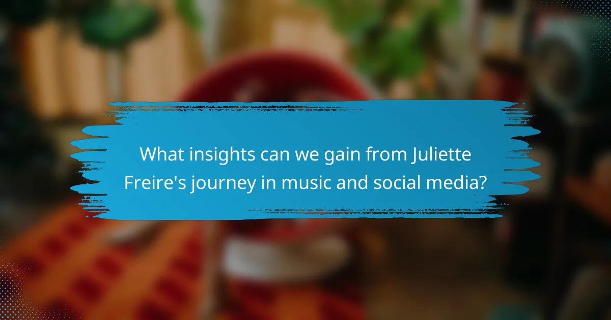 What insights can we gain from Juliette Freire's journey in music and social media?