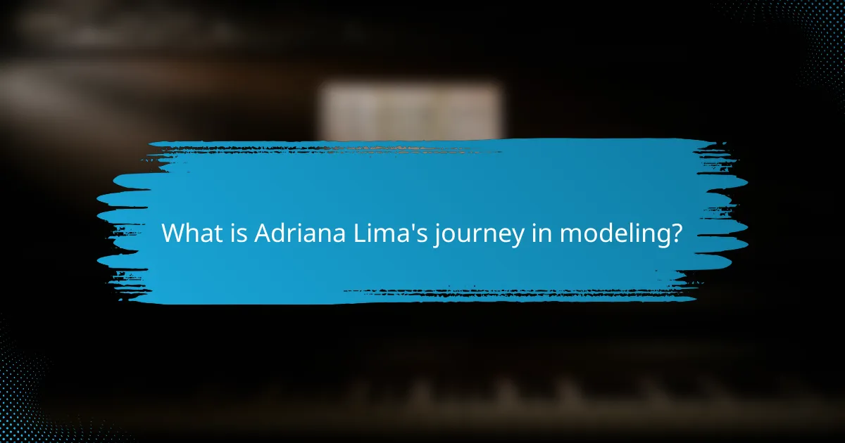 What is Adriana Lima's journey in modeling?
