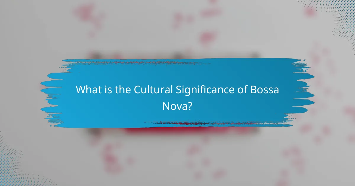 What is the Cultural Significance of Bossa Nova?