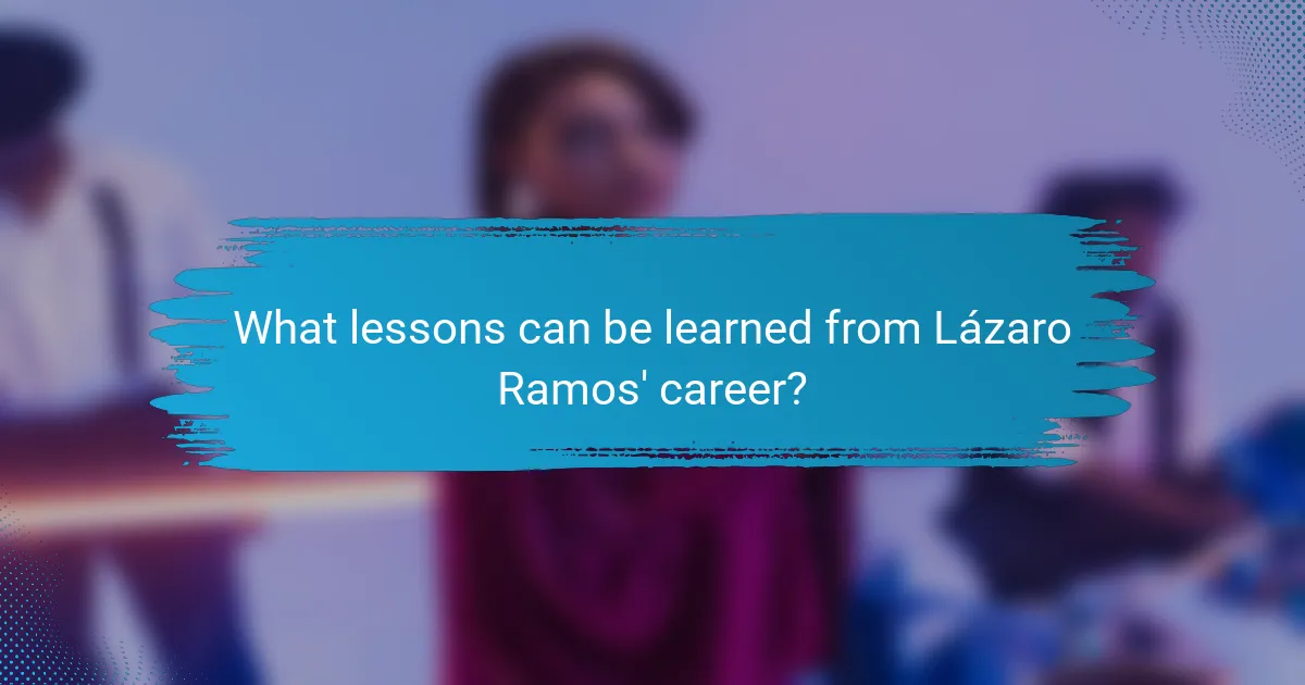 What lessons can be learned from Lázaro Ramos' career?