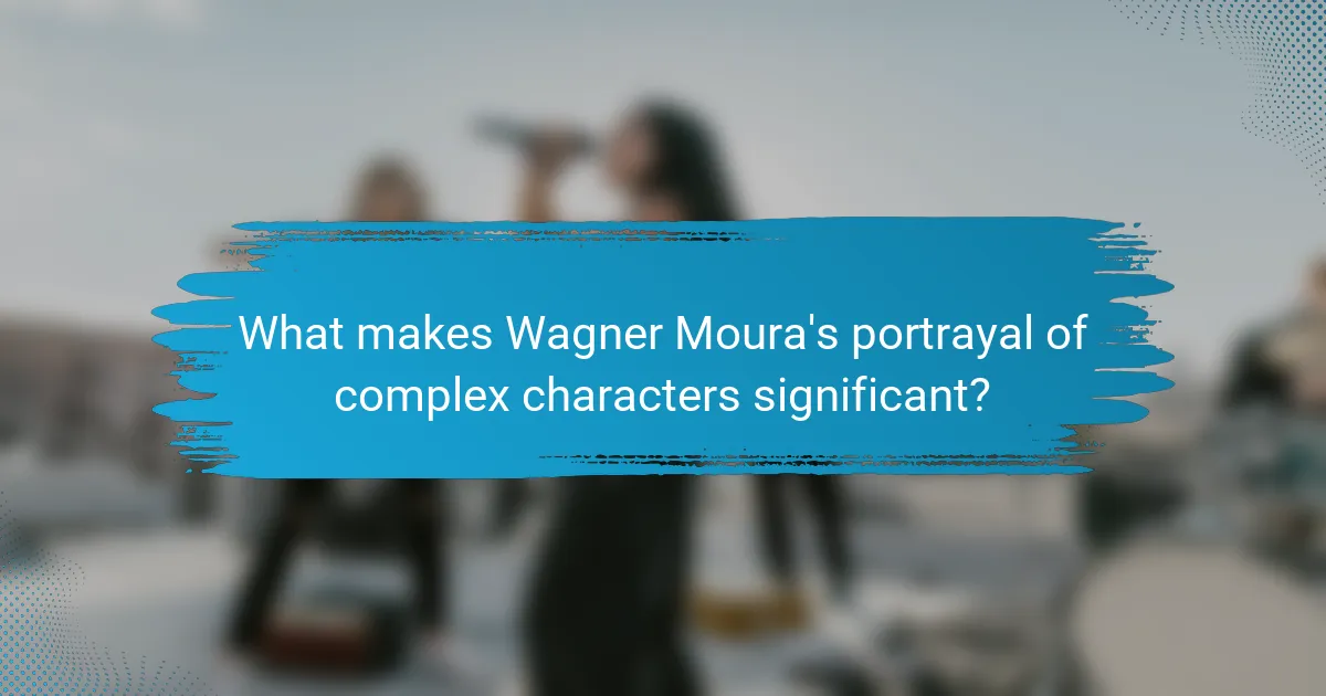 What makes Wagner Moura's portrayal of complex characters significant?