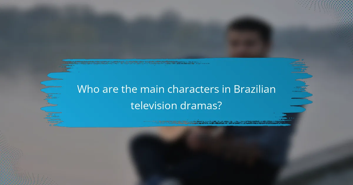 Who are the main characters in Brazilian television dramas?
